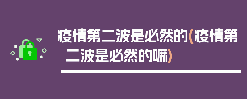 疫情第二波是必然的(疫情第二波是必然的嘛)