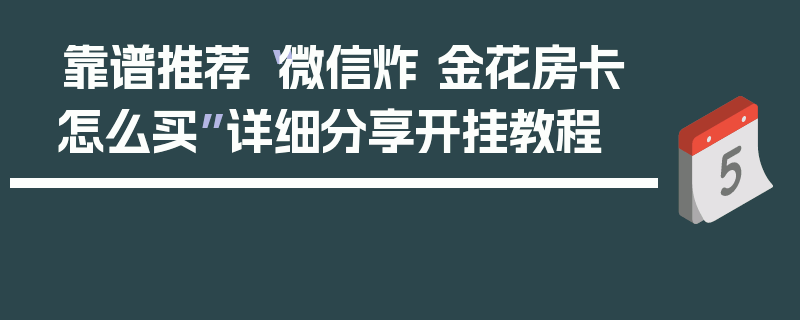 靠谱推荐“微信炸 金花房卡怎么买”详细分享开挂教程