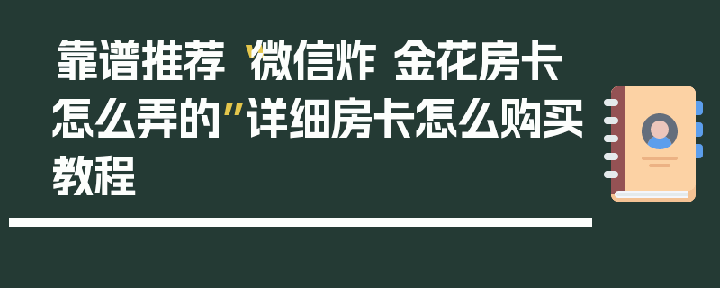 靠谱推荐“微信炸 金花房卡怎么弄的”详细房卡怎么购买教程