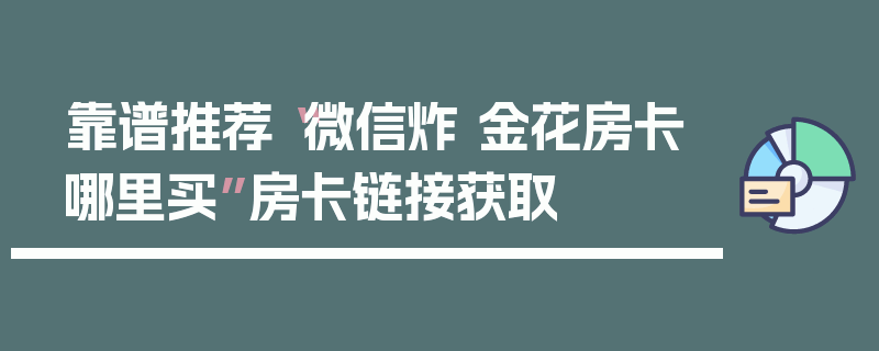 靠谱推荐“微信炸 金花房卡哪里买”房卡链接获取