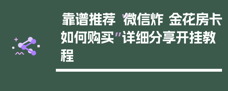 靠谱推荐“微信炸 金花房卡如何购买”详细分享开挂教程