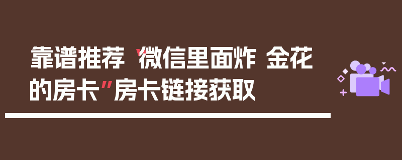 靠谱推荐“微信里面炸 金花的房卡”房卡链接获取