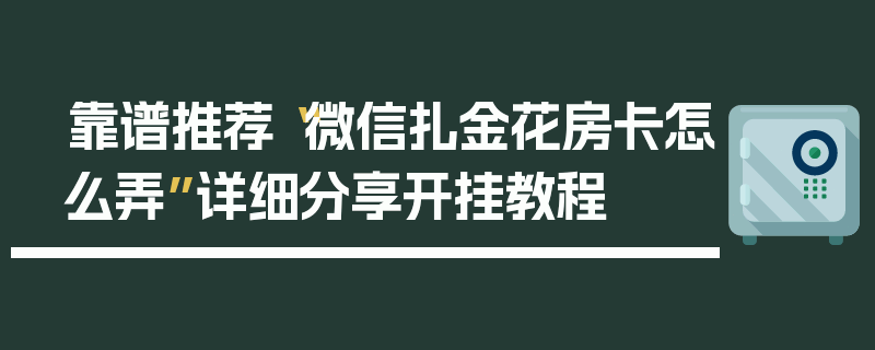 靠谱推荐“微信扎金花房卡怎么弄”详细分享开挂教程