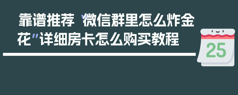 靠谱推荐“微信群里怎么炸金花”详细房卡怎么购买教程