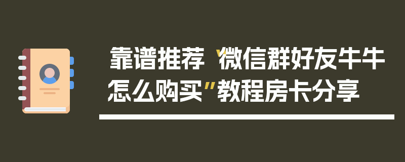 靠谱推荐“微信群好友牛牛怎么购买”教程房卡分享