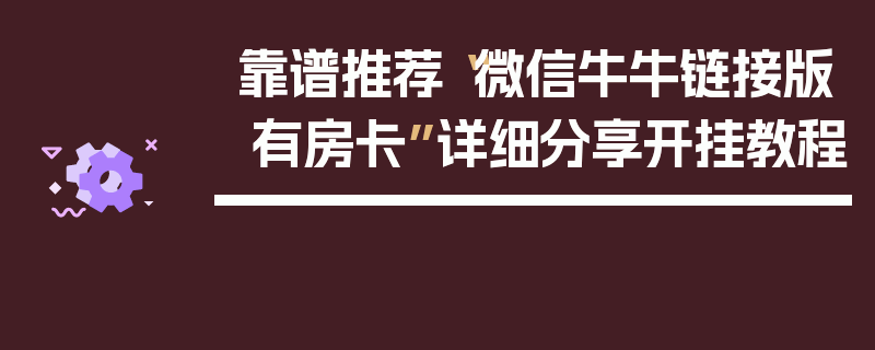 靠谱推荐“微信牛牛链接版 有房卡”详细分享开挂教程