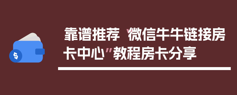 靠谱推荐“微信牛牛链接房卡中心”教程房卡分享