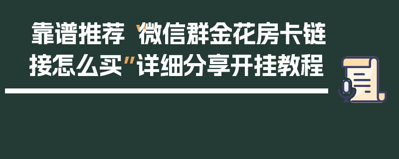 靠谱推荐“微信群金花房卡链接怎么买”详细分享开挂教程