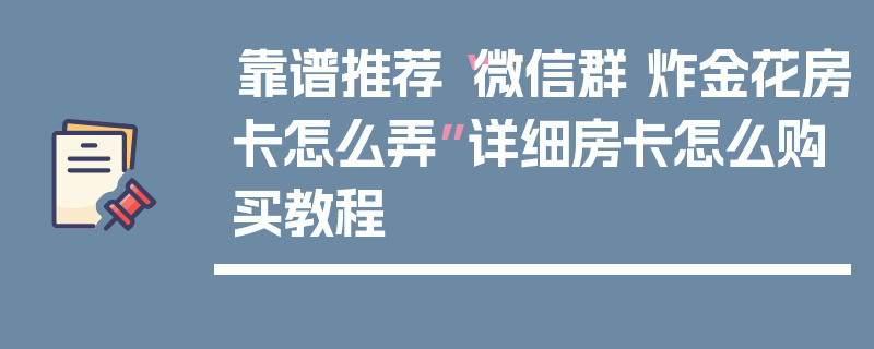 靠谱推荐“微信群 炸金花房卡怎么弄”详细房卡怎么购买教程