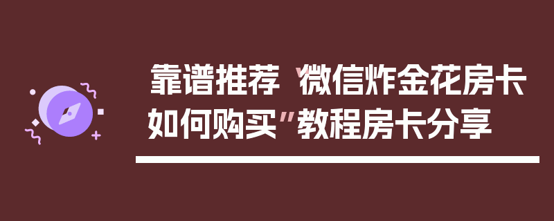 靠谱推荐“微信炸金花房卡如何购买”教程房卡分享