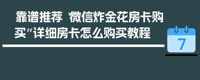 靠谱推荐“微信炸金花房卡购买”详细房卡怎么购买教程