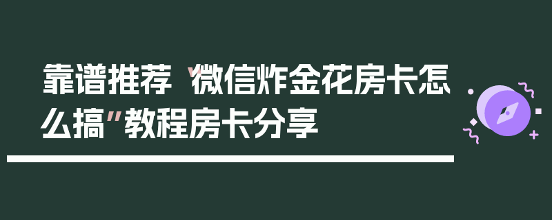 靠谱推荐“微信炸金花房卡怎么搞”教程房卡分享