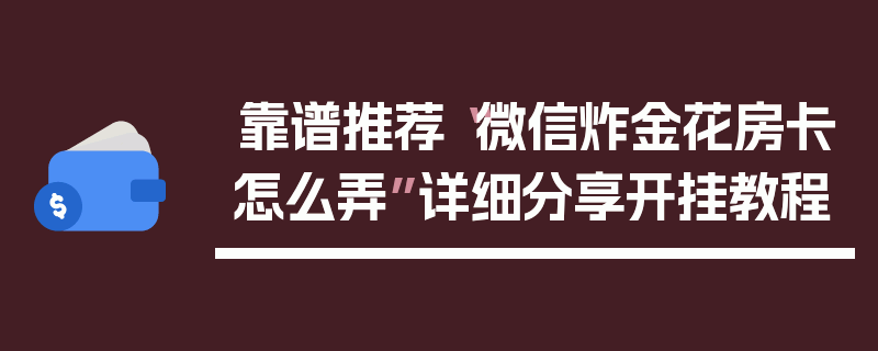靠谱推荐“微信炸金花房卡怎么弄”详细分享开挂教程