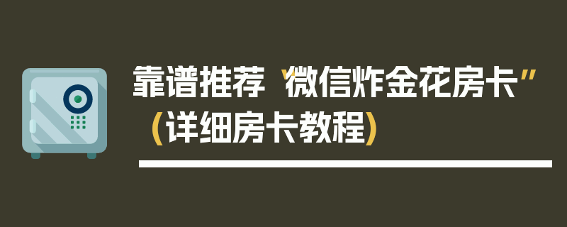 靠谱推荐“微信炸金花房卡”(详细房卡教程)