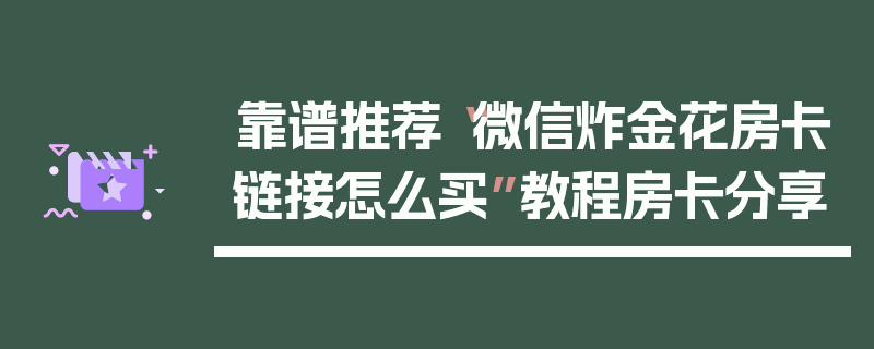 靠谱推荐“微信炸金花房卡链接怎么买”教程房卡分享