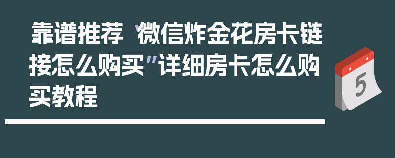 靠谱推荐“微信炸金花房卡链接怎么购买”详细房卡怎么购买教程