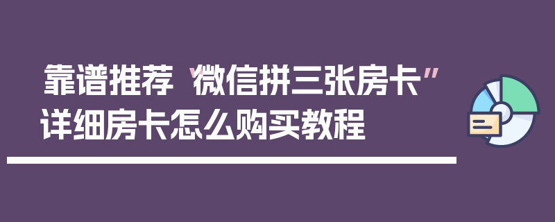 靠谱推荐“微信拼三张房卡”详细房卡怎么购买教程