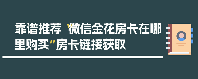 靠谱推荐“微信金花房卡在哪里购买”房卡链接获取