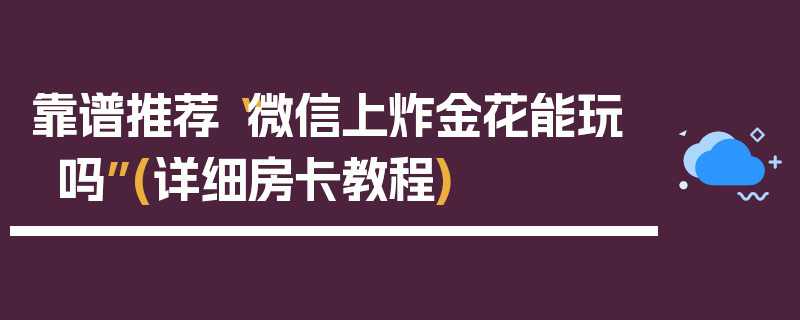 靠谱推荐“微信上炸金花能玩吗”(详细房卡教程)
