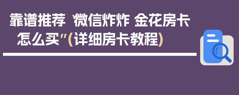 靠谱推荐“微信炸炸·金花房卡怎么买”(详细房卡教程)
