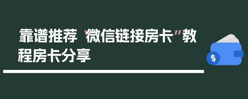 靠谱推荐“微信链接房卡”教程房卡分享