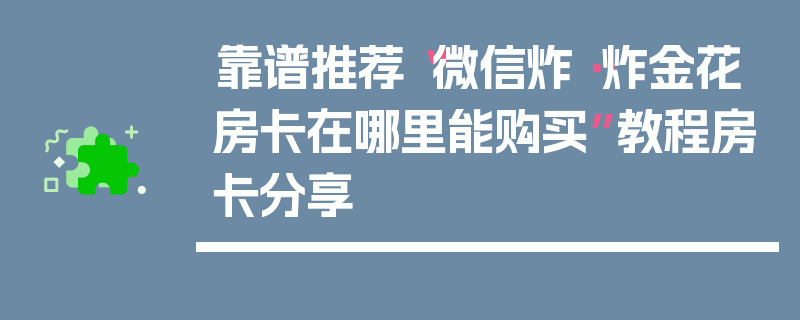 靠谱推荐“微信炸··炸金花房卡在哪里能购买”教程房卡分享