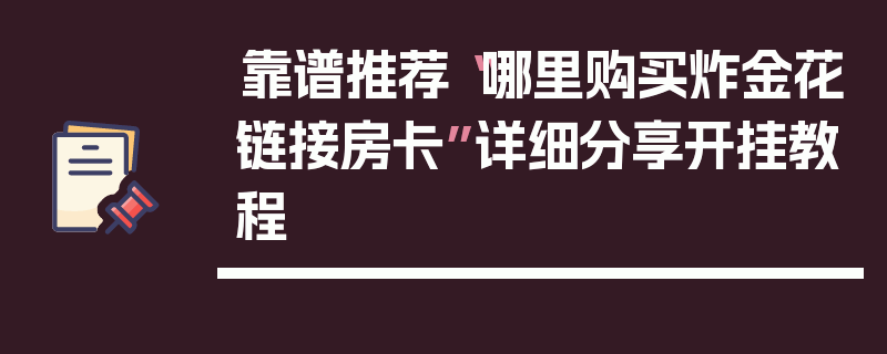 靠谱推荐“哪里购买炸金花链接房卡”详细分享开挂教程