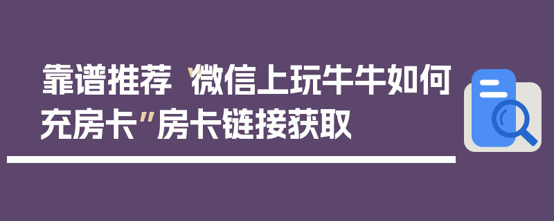 靠谱推荐“微信上玩牛牛如何充房卡”房卡链接获取