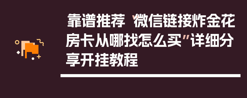 靠谱推荐“微信链接炸金花房卡从哪找怎么买”详细分享开挂教程