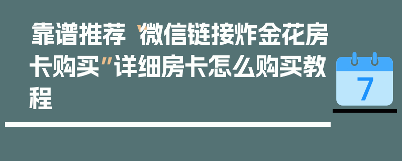 靠谱推荐“微信链接炸金花房卡购买”详细房卡怎么购买教程