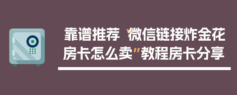 靠谱推荐“微信链接炸金花房卡怎么卖”教程房卡分享