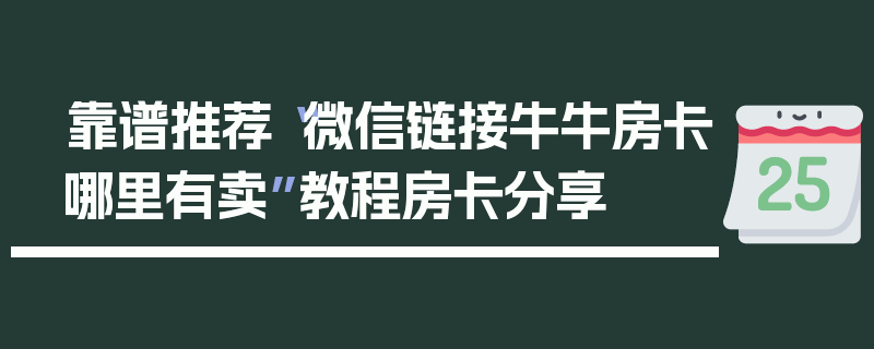 靠谱推荐“微信链接牛牛房卡哪里有卖”教程房卡分享