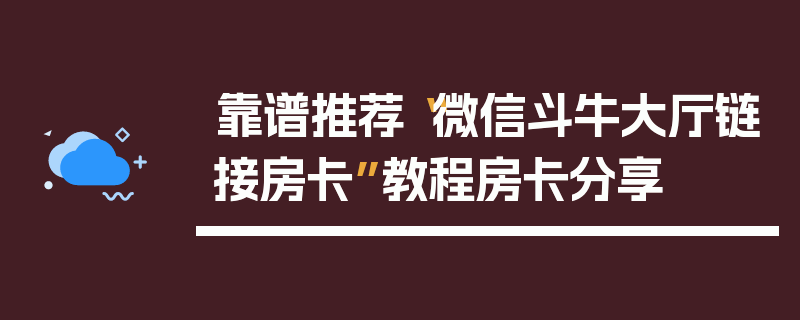 靠谱推荐“微信斗牛大厅链接房卡”教程房卡分享