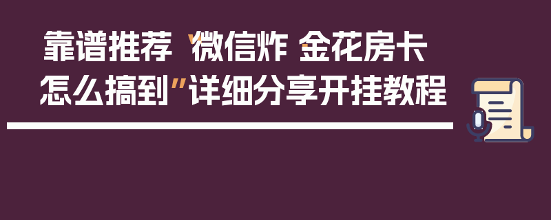 靠谱推荐“微信炸·金花房卡怎么搞到”详细分享开挂教程