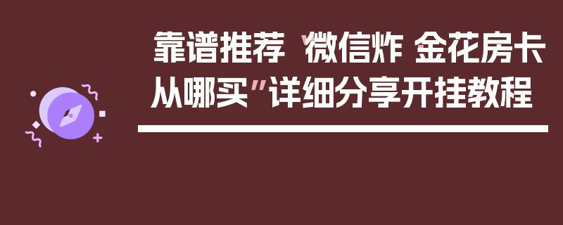 靠谱推荐“微信炸·金花房卡从哪买”详细分享开挂教程