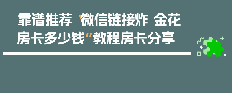 靠谱推荐“微信链接炸 金花房卡多少钱”教程房卡分享