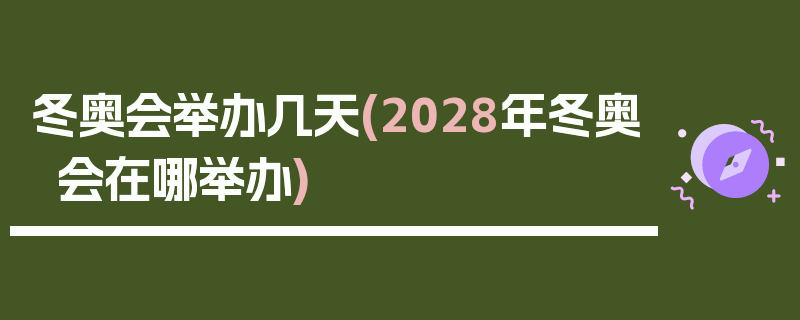 冬奥会举办几天(2028年冬奥会在哪举办)