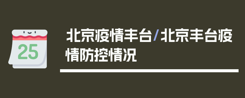 北京疫情丰台/北京丰台疫情防控情况