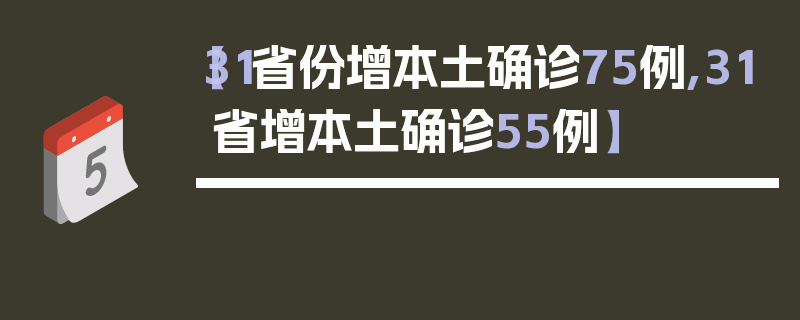 【31省份增本土确诊75例,31省增本土确诊55例】