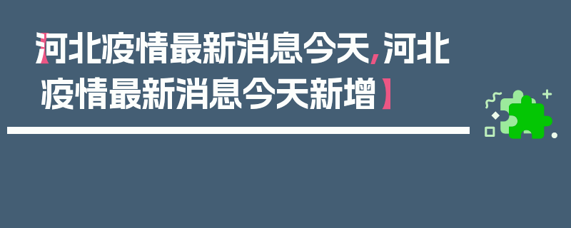 【河北疫情最新消息今天,河北疫情最新消息今天新增】