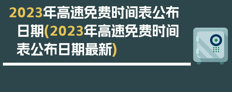 2023年高速免费时间表公布日期(2023年高速免费时间表公布日期最新)