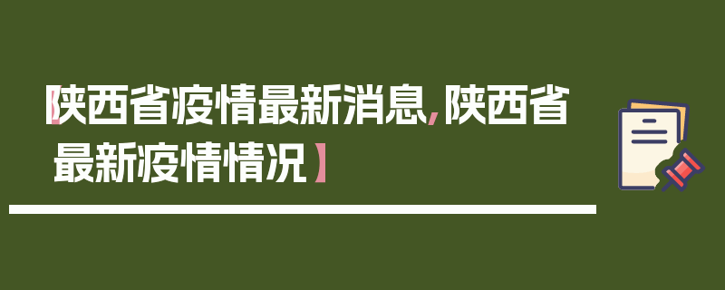【陕西省疫情最新消息,陕西省最新疫情情况】
