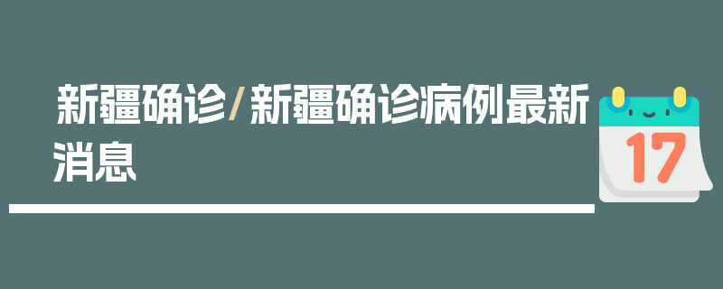 新疆确诊/新疆确诊病例最新消息