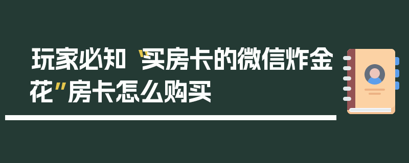 玩家必知“买房卡的微信炸金花”房卡怎么购买