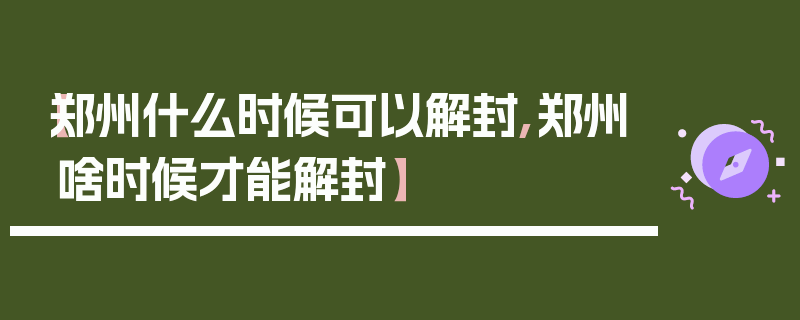 【郑州什么时候可以解封,郑州啥时候才能解封】