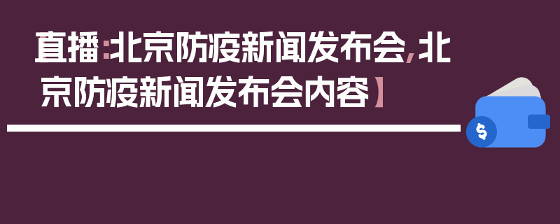 【直播:北京防疫新闻发布会,北京防疫新闻发布会内容】