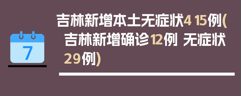 吉林新增本土无症状415例(吉林新增确诊12例 无症状29例)