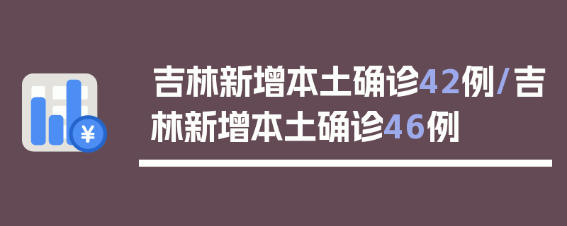 吉林新增本土确诊42例/吉林新增本土确诊46例