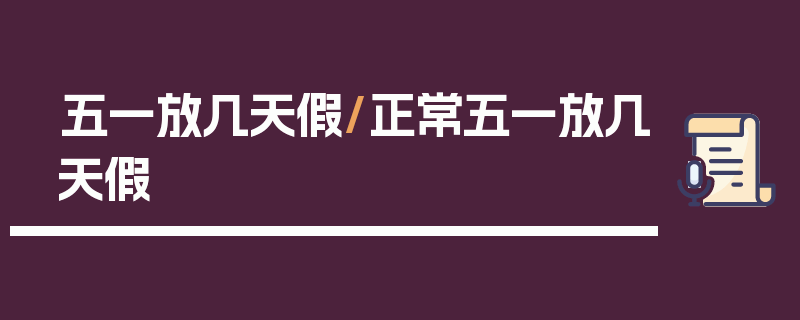 五一放几天假/正常五一放几天假