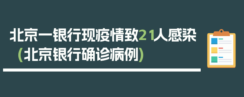 北京一银行现疫情致21人感染(北京银行确诊病例)